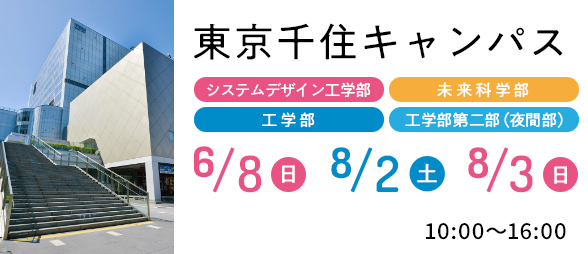 東京千住キャンパス システムデザイン工学部 未来科学部 工学部6/8（日）8/2（土）8/3（日） 