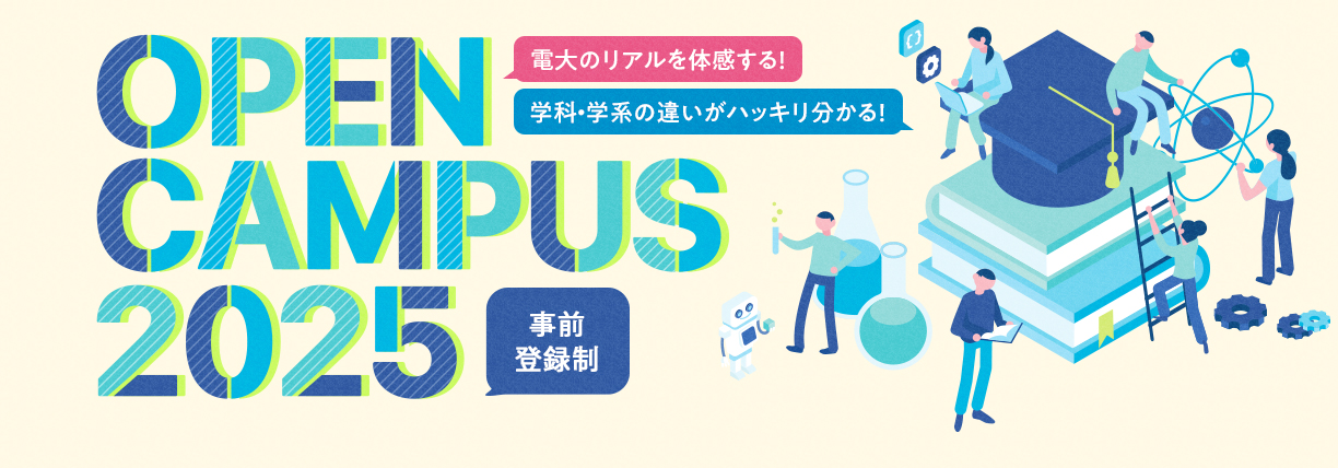 OPEN CAMPUS 2025電大のリアルに触れる1日！学科・学系のちがいがハッキリ分かる！