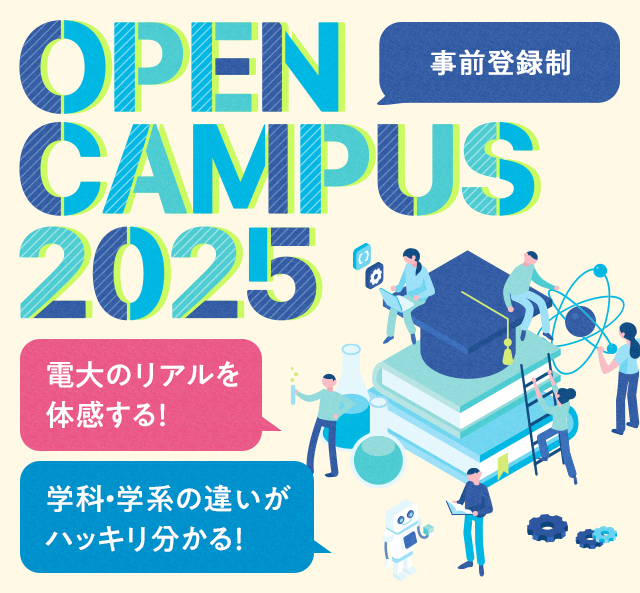 OPEN CAMPUS 2025 電大のリアルに触れる1日！学科・学系のちがいがハッキリ分かる！